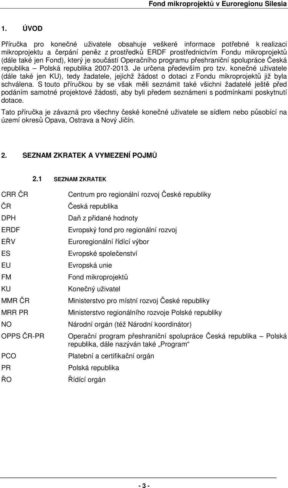 konečné uživatele (dále také jen KU), tedy žadatele, jejichž žádost o dotaci z Fondu mikroprojektů již byla schválena.