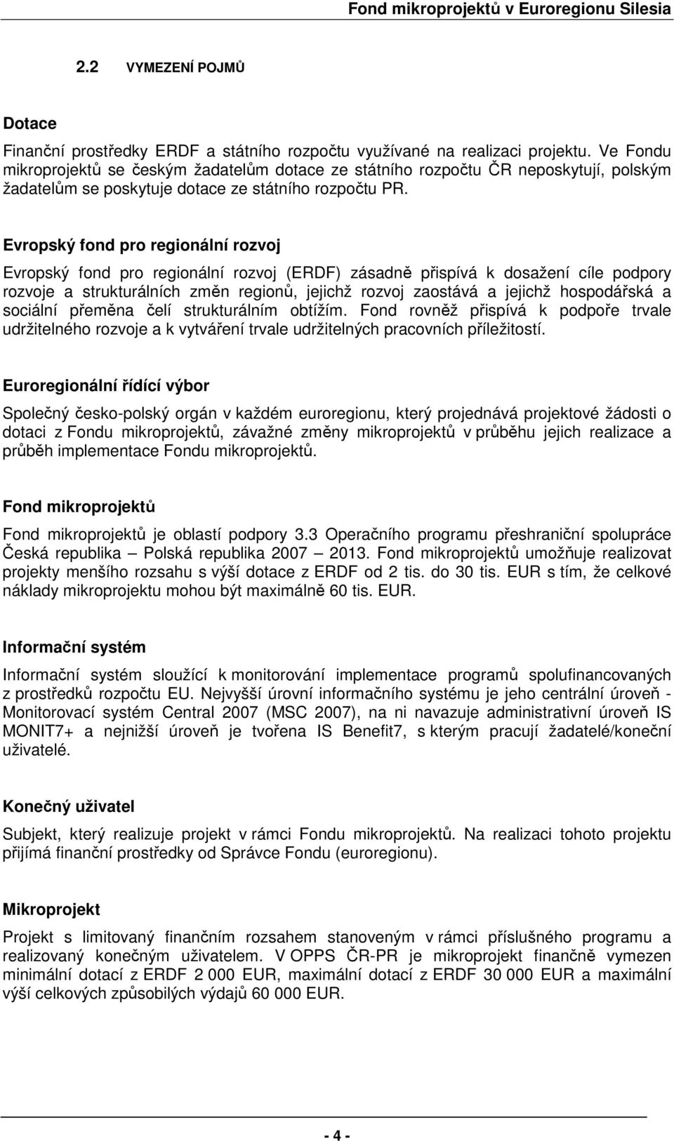 Evropský fond pro regionální rozvoj Evropský fond pro regionální rozvoj (ERDF) zásadně přispívá k dosažení cíle podpory rozvoje a strukturálních změn regionů, jejichž rozvoj zaostává a jejichž