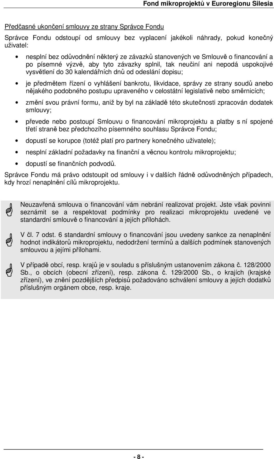 likvidace, správy ze strany soudů anebo nějakého podobného postupu upraveného v celostátní legislativě nebo směrnicích; změní svou právní formu, aniž by byl na základě této skutečnosti zpracován