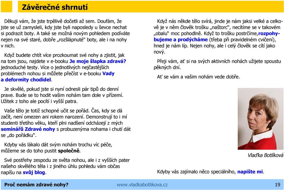 Když budete chtít více prozkoumat své nohy a zjistit, jak na tom jsou, najdete v e-booku Je moje šlapka zdravá? jednoduché testy.