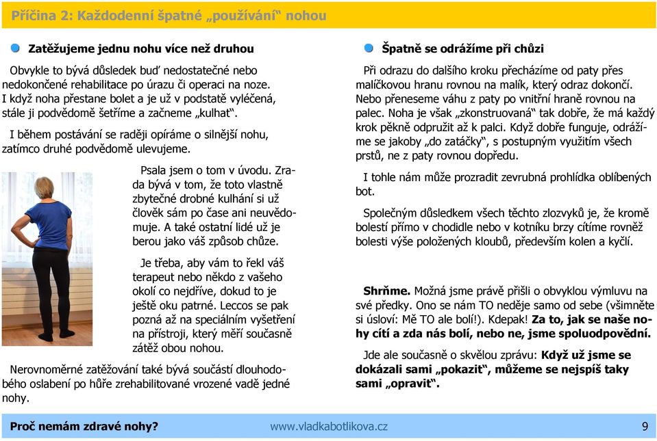 I během postávání se raději opíráme o silnější nohu, zatímco druhé podvědomě ulevujeme. Psala jsem o tom v úvodu.