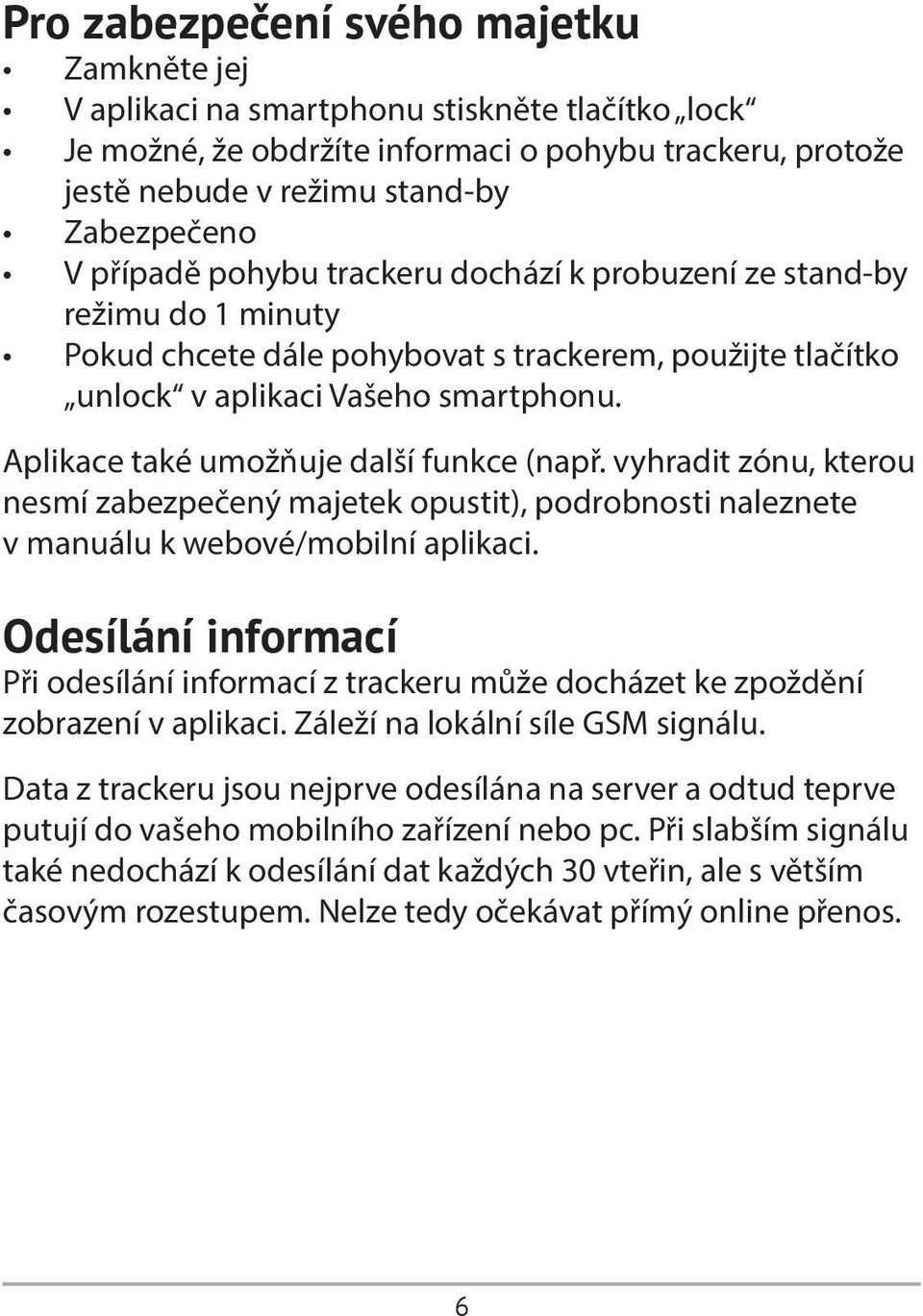 Aplikace také umožňuje další funkce (např. vyhradit zónu, kterou nesmí zabezpečený majetek opustit), podrobnosti naleznete v manuálu k webové/mobilní aplikaci.