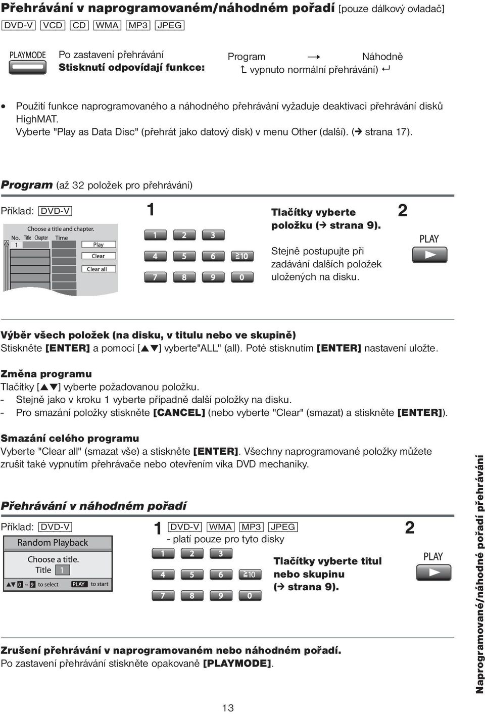 (c strana 17). Program (až 32 položek pro přehrávání) Příklad: [DVD-V] Tlačítky vyberte položku (c strana 9). Stejně postupujte při zadávání dalších položek uložených na disku.