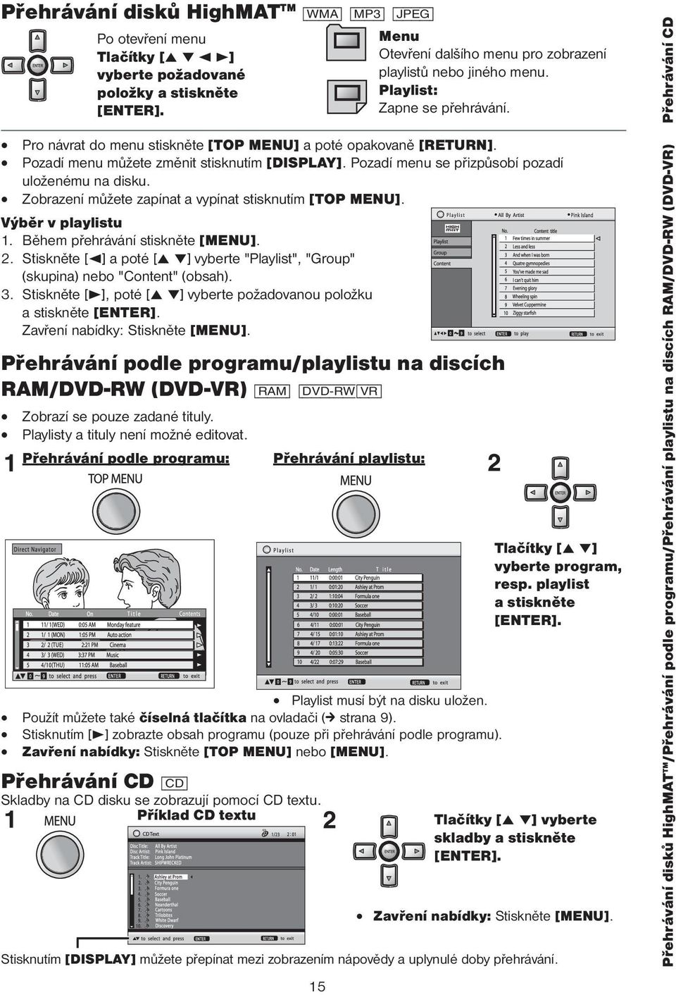 Během přehrávání stiskněte [MENU]. 2. Stiskněte [2] a poté [5 ] vyberte "Playlist", "Group" (skupina) nebo "Content" (obsah). 3.