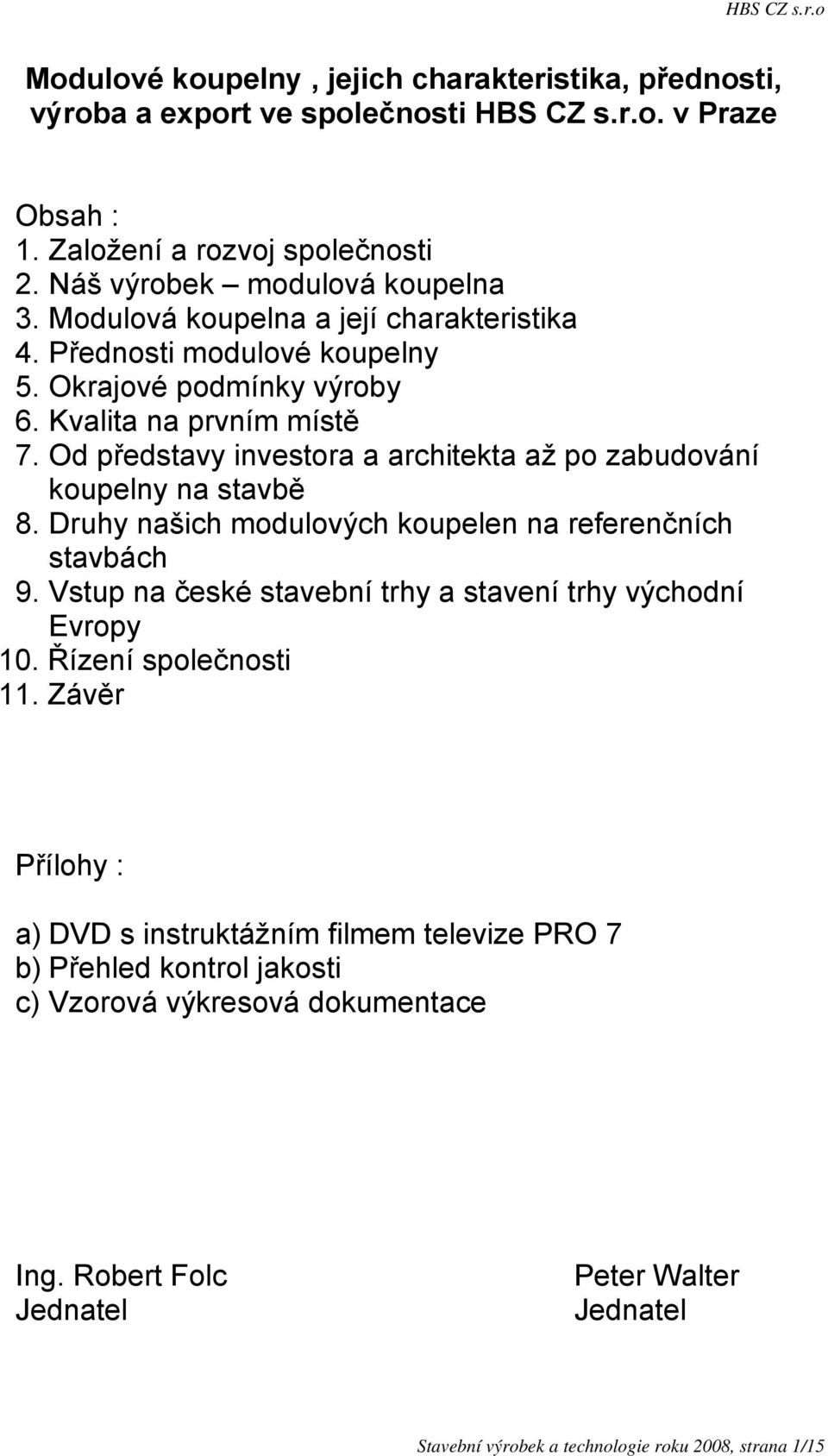 Od představy investora a architekta až po zabudování koupelny na stavbě 8. Druhy našich modulových koupelen na referenčních stavbách 9.