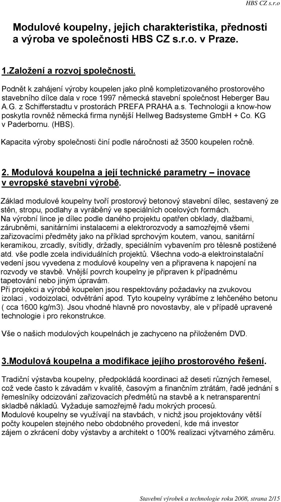 KG v Paderbornu. (HBS). Kapacita výroby společnosti činí podle náročnosti až 3500 koupelen ročně. 2. Modulová koupelna a její technické parametry inovace v evropské stavební výrobě.