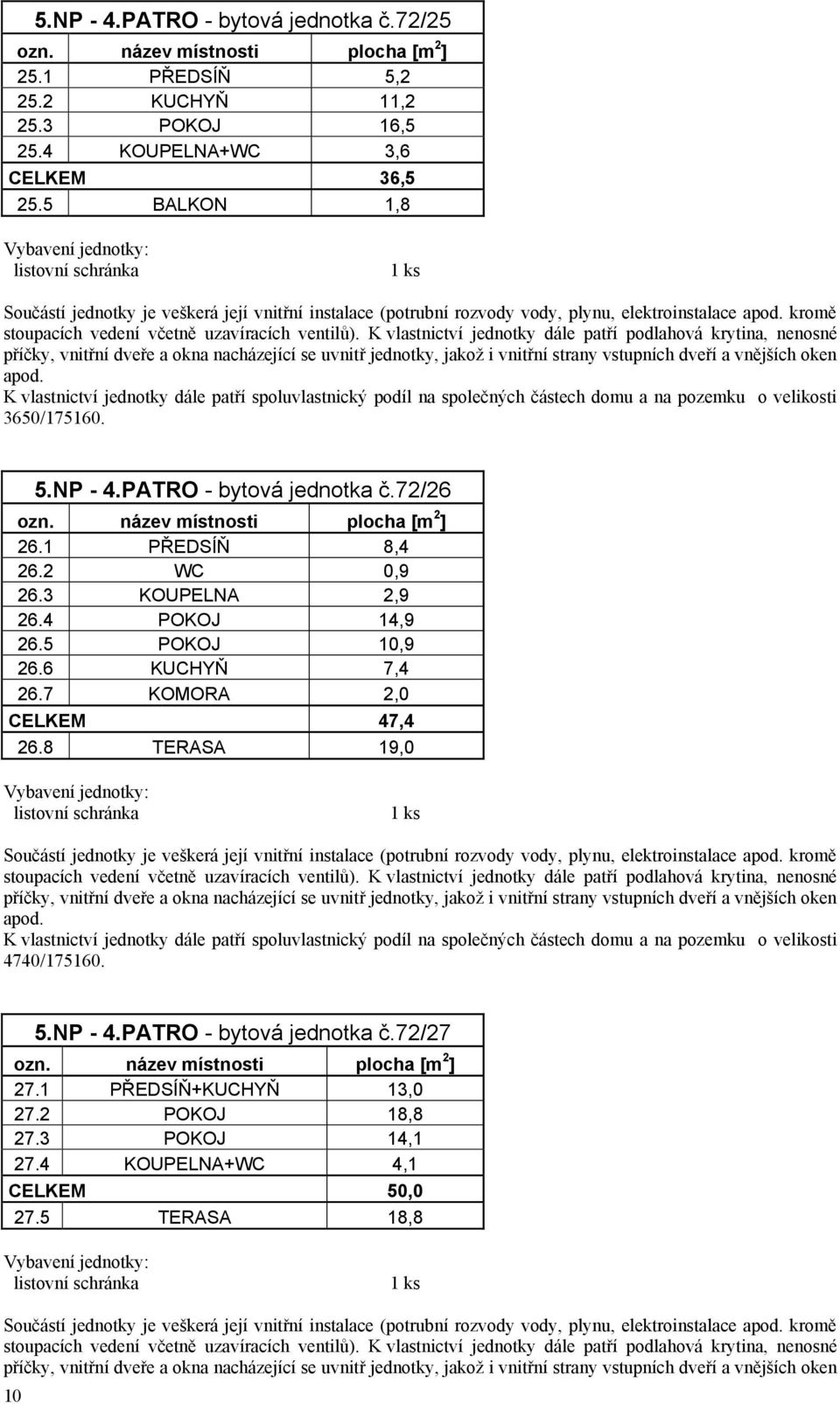 2 WC 0,9 26.3 KOUPELNA 2,9 26.4 POKOJ 14,9 26.5 POKOJ 10,9 26.6 KUCHYŇ 7,4 26.7 KOMORA 2,0 CELKEM 47,4 26.