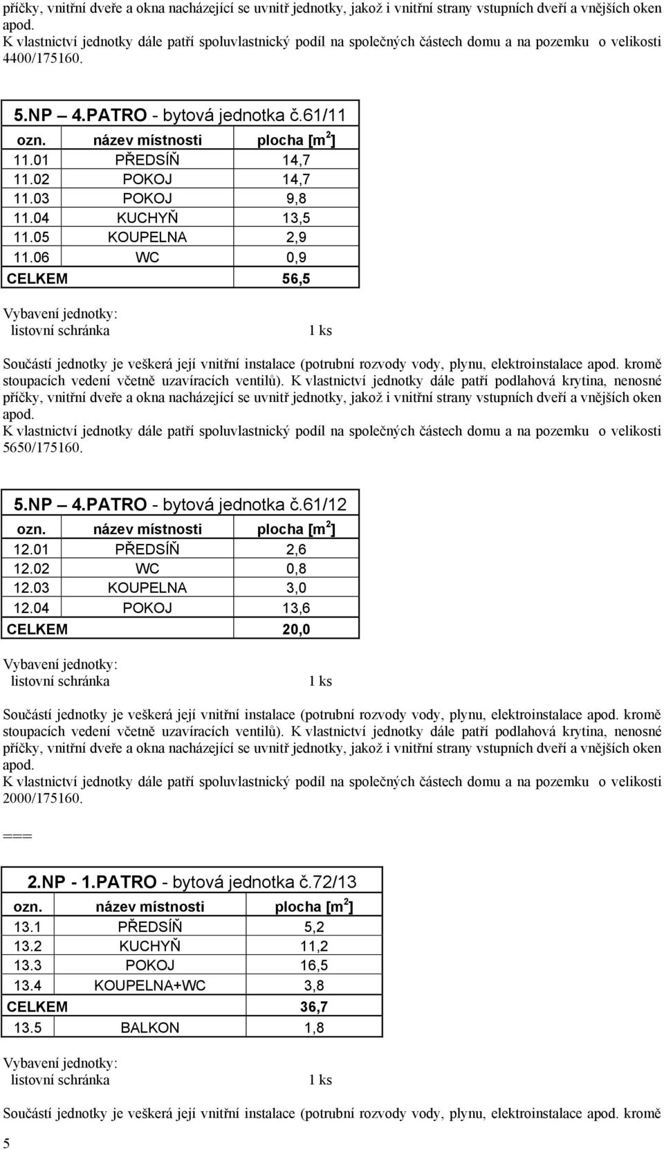 01 PŘEDSÍŇ 2,6 12.02 WC 0,8 12.03 KOUPELNA 3,0 12.04 POKOJ 13,6 CELKEM 20,0 2000/175160. === 2.NP - 1.