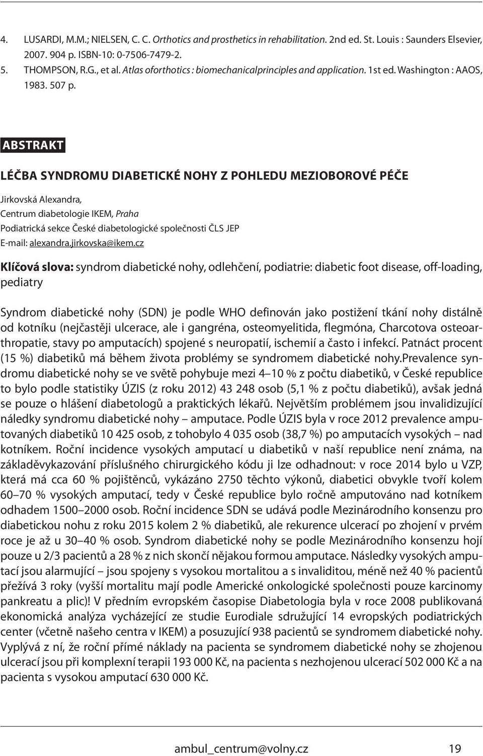 ABSTRAKT LÉČBA SYNDROMU DIABETICKÉ NOHY Z POHLEDU MEZIOBOROVÉ PÉČE Jirkovská Alexandra, Centrum diabetologie IKEM, Praha Podiatrická sekce České diabetologické společnosti ČLS JEP E-mail: alexandra.