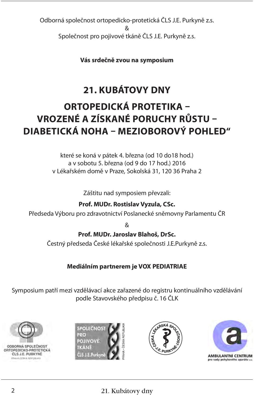 ) 2016 v Lékařském domě v Praze, Sokolská 31, 120 36 Praha 2 Záštitu nad symposiem převzali: Prof. MUDr. Rostislav Vyzula, CSc.