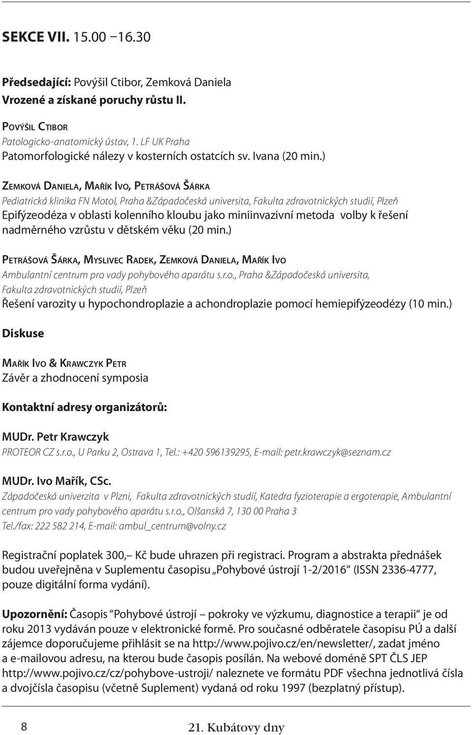 ) Zemková Daniela, Mařík Ivo, Petrášová Šárka Pediatrická klinika FN Motol, Praha &Západočeská universita, Fakulta zdravotnických studií, Plzeň Epifýzeodéza v oblasti kolenního kloubu jako