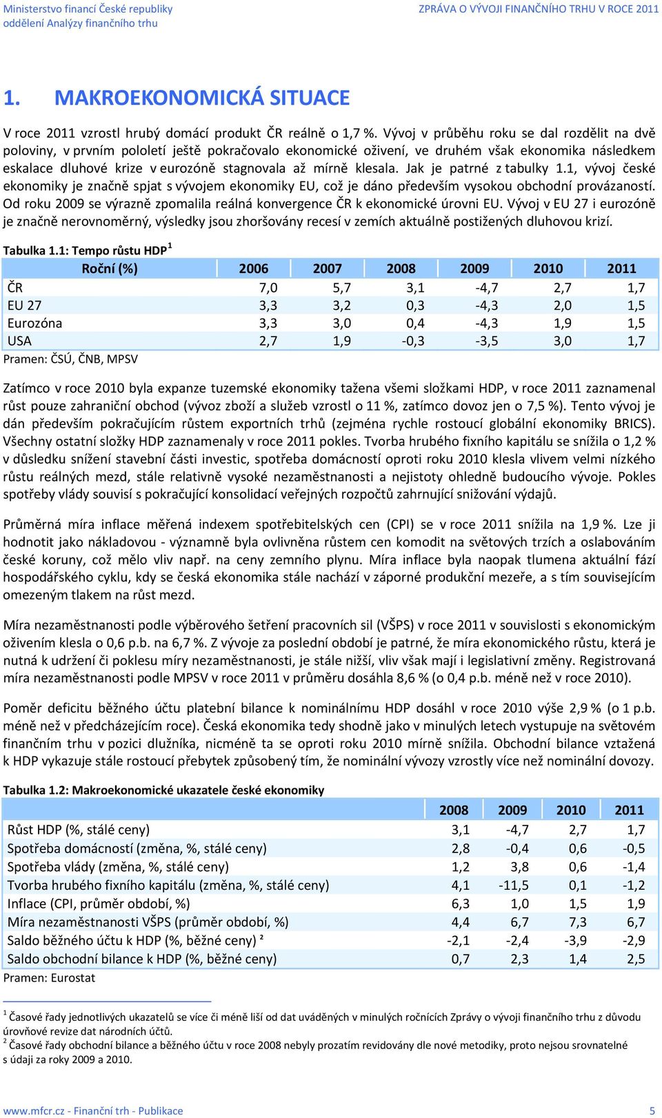 klesala. Jak je patrné z tabulky 1.1, vývoj české ekonomiky je značně spjat s vývojem ekonomiky EU, což je dáno především vysokou obchodní provázaností.
