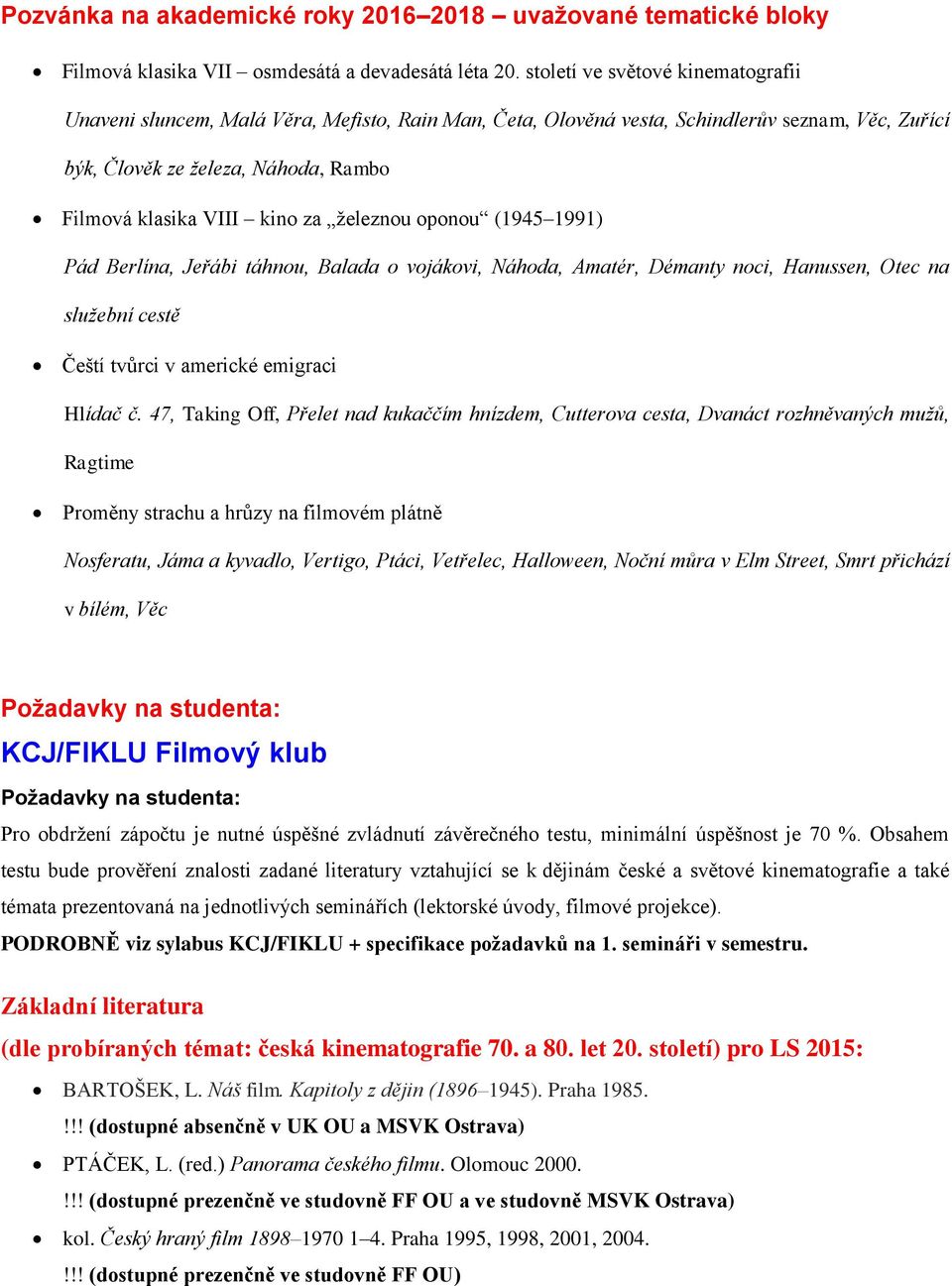 oponou (1945 1991) Pád Berlína, Jeřábi táhnou, Balada o vojákovi, Náhoda, Amatér, Démanty noci, Hanussen, Otec na služební cestě Čeští tvůrci v americké emigraci Hlídač č.