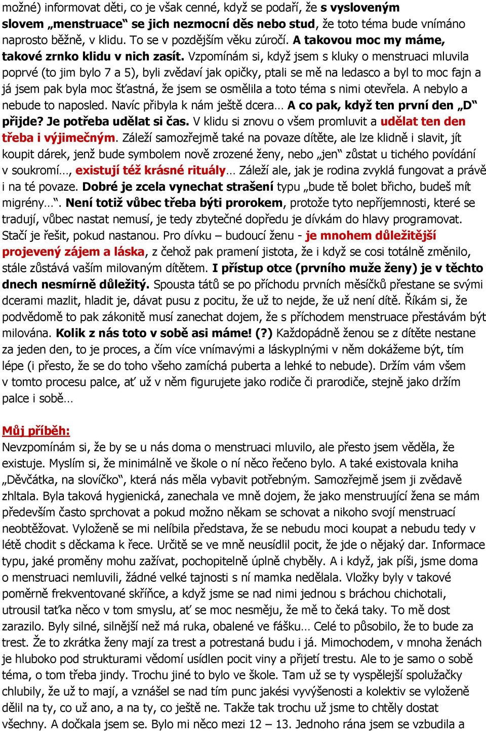 Vzpomínám si, když jsem s kluky o menstruaci mluvila poprvé (to jim bylo 7 a 5), byli zvědaví jak opičky, ptali se mě na ledasco a byl to moc fajn a já jsem pak byla moc šťastná, že jsem se osmělila