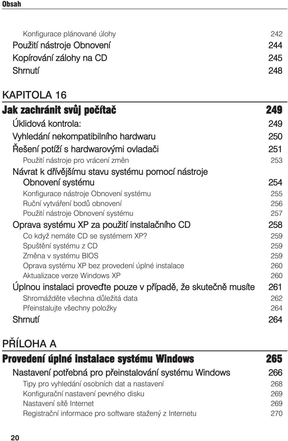 systému 255 Ruční vytváření bodů obnovení 256 Použití nástroje Obnovení systému 257 Oprava systému XP za použití instalačního CD 258 Co když nemáte CD se systémem XP?