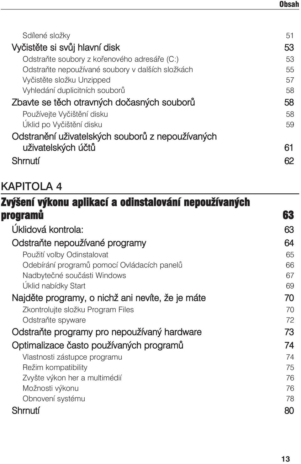 Shrnutí 62 KAPITOLA 4 Zvýšení výkonu aplikací a odinstalování nepoužívaných programů 63 Úklidová kontrola: 63 Odstraňte nepoužívané programy 64 Použití volby Odinstalovat 65 Odebírání programů pomocí