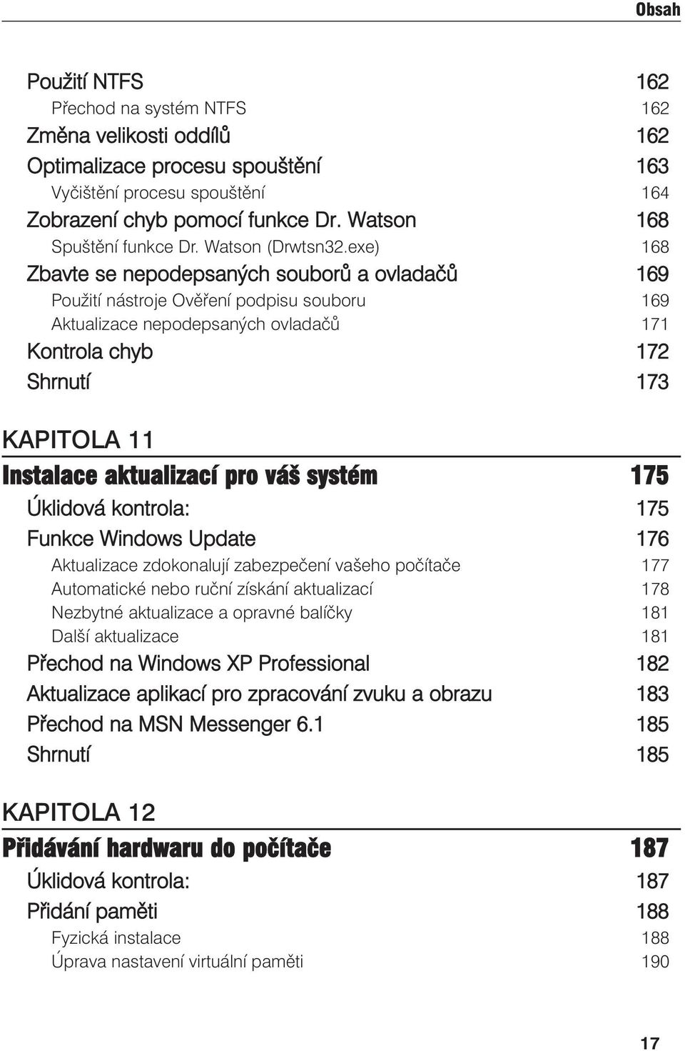 exe) 168 Zbavte se nepodepsaných souborů a ovladačů 169 Použití nástroje Ověření podpisu souboru 169 Aktualizace nepodepsaných ovladačů 171 Kontrola chyb 172 Shrnutí 173 KAPITOLA 11 Instalace