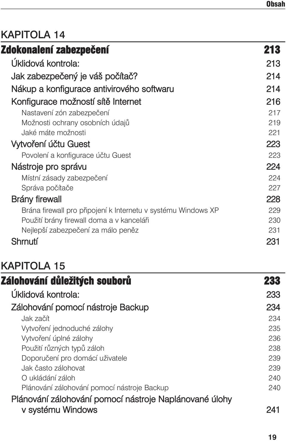 223 Povolení a konfigurace účtu Guest 223 Nástroje pro správu 224 Místní zásady zabezpečení 224 Správa počítače 227 Brány firewall 228 Brána firewall pro připojení k Internetu v systému Windows XP