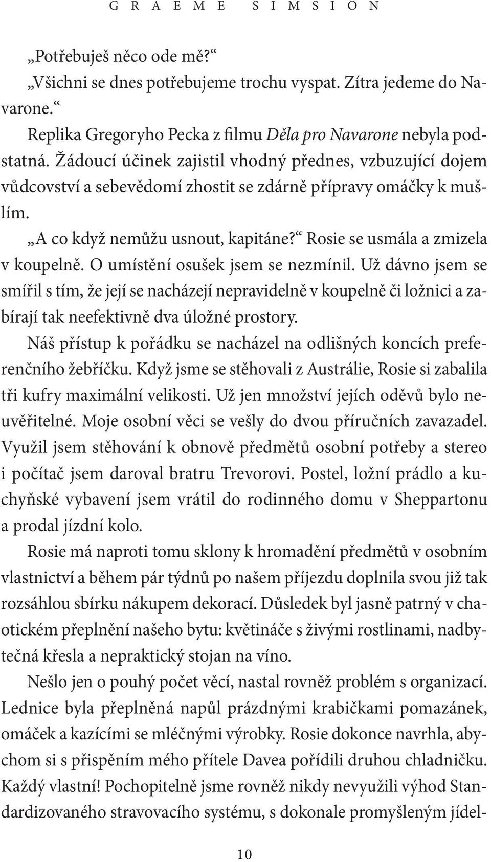 O umístění osušek jsem se nezmínil. Už dávno jsem se smířil s tím, že její se nacházejí nepravidelně v koupelně či ložnici a zabírají tak neefektivně dva úložné prostory.