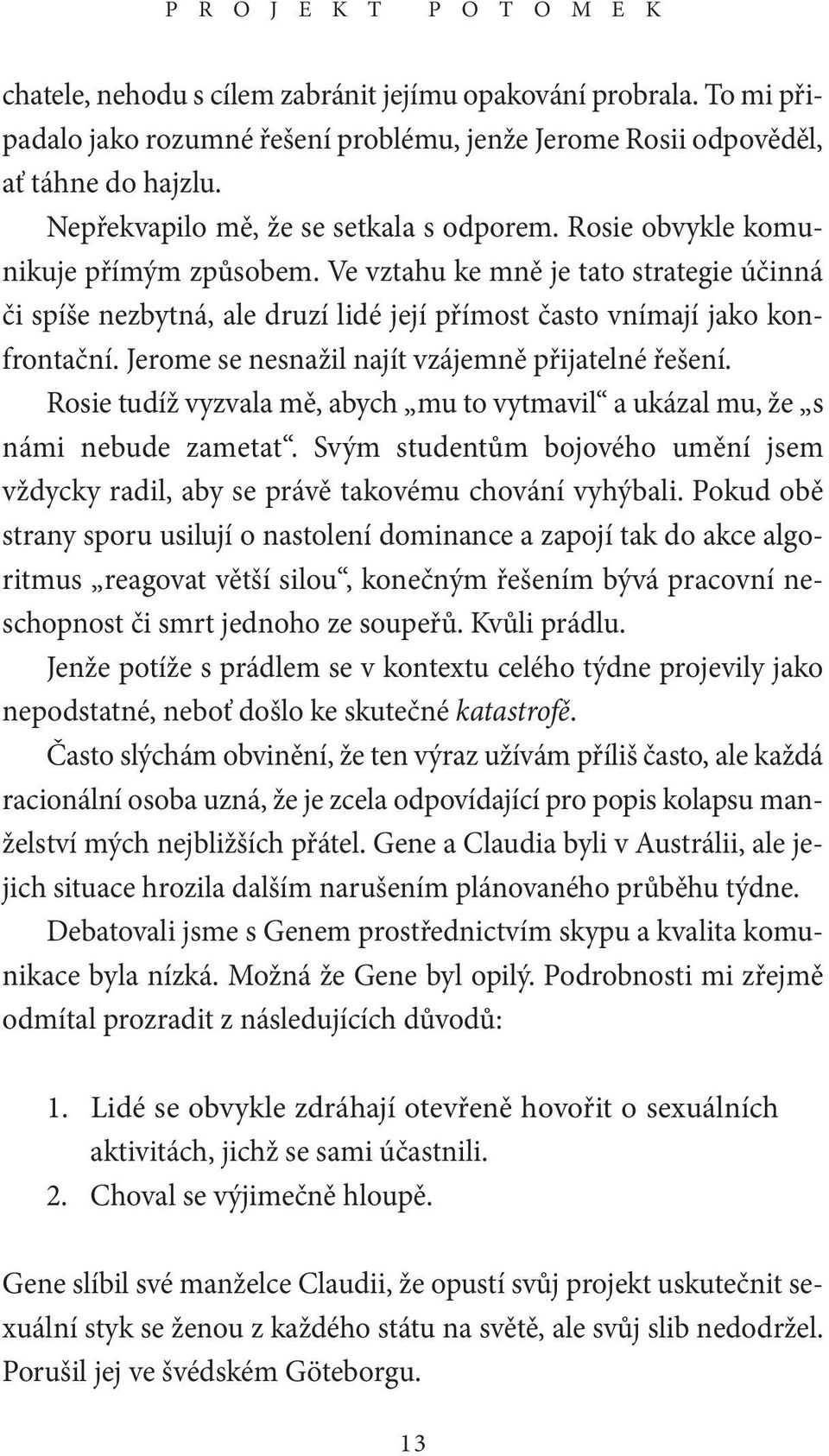 Ve vztahu ke mně je tato strategie účinná či spíše nezbytná, ale druzí lidé její přímost často vnímají jako konfrontační. Jerome se nesnažil najít vzájemně přijatelné řešení.