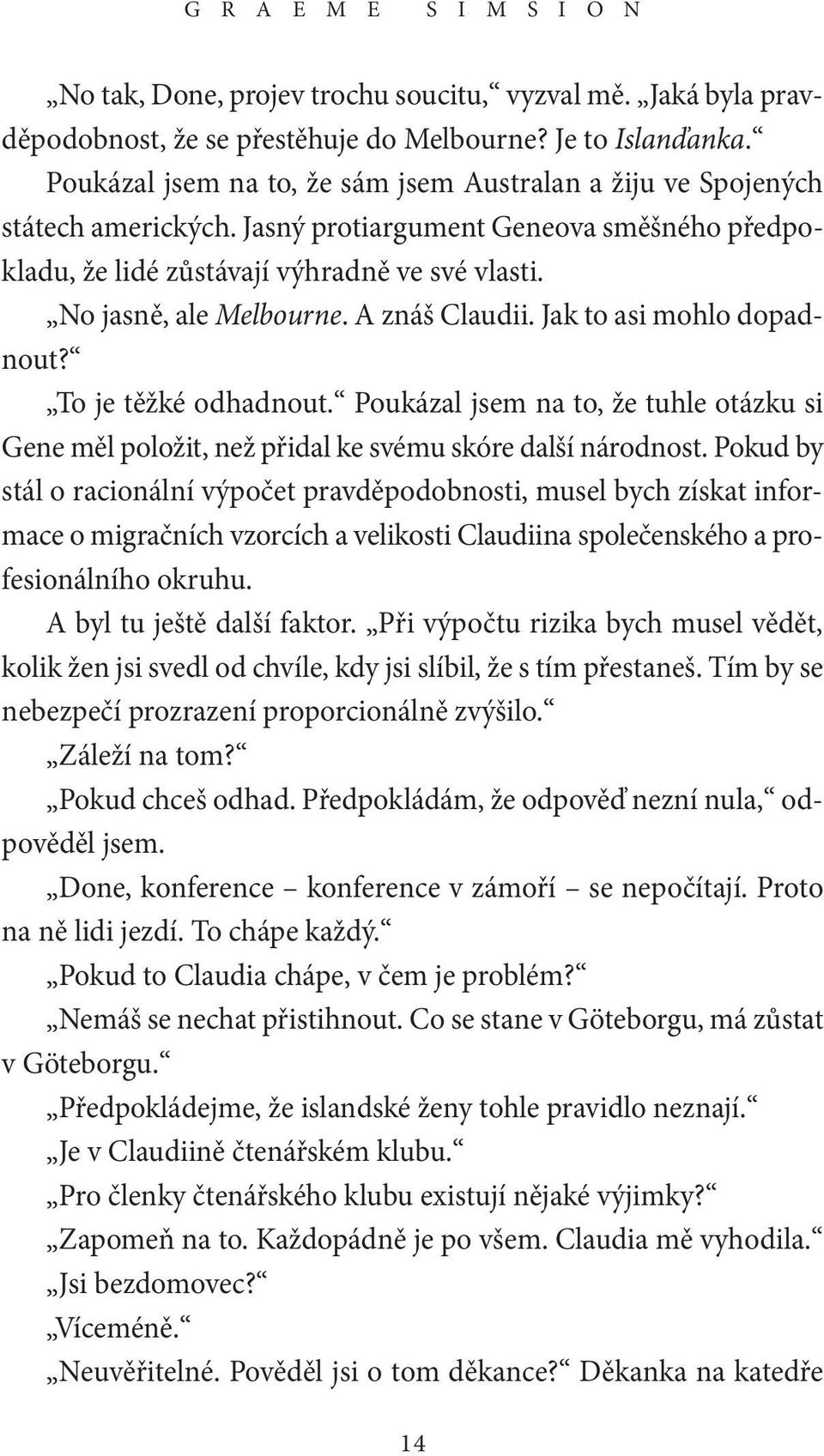 A znáš Claudii. Jak to asi mohlo dopadnout? To je těžké odhadnout. Poukázal jsem na to, že tuhle otázku si Gene měl položit, než přidal ke svému skóre další národnost.