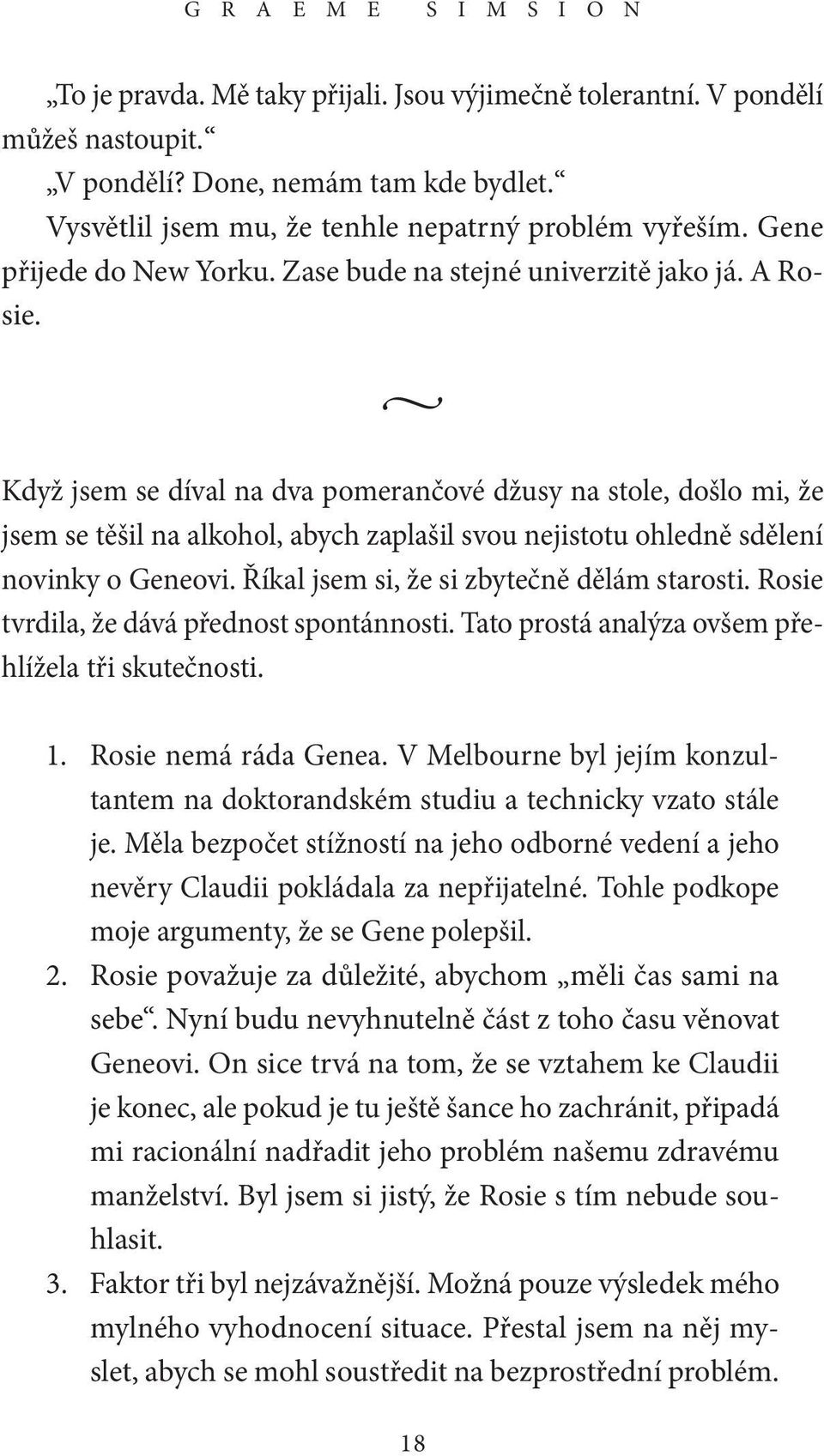 Když jsem se díval na dva pomerančové džusy na stole, došlo mi, že jsem se těšil na alkohol, abych zaplašil svou nejistotu ohledně sdělení novinky o Geneovi.