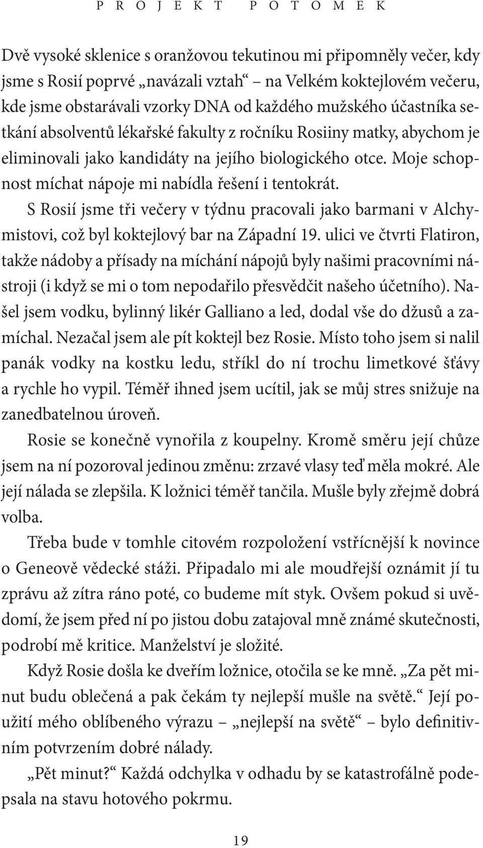 Moje schopnost míchat nápoje mi nabídla řešení i tentokrát. S Rosií jsme tři večery v týdnu pracovali jako barmani v Alchymistovi, což byl koktejlový bar na Západní 19.