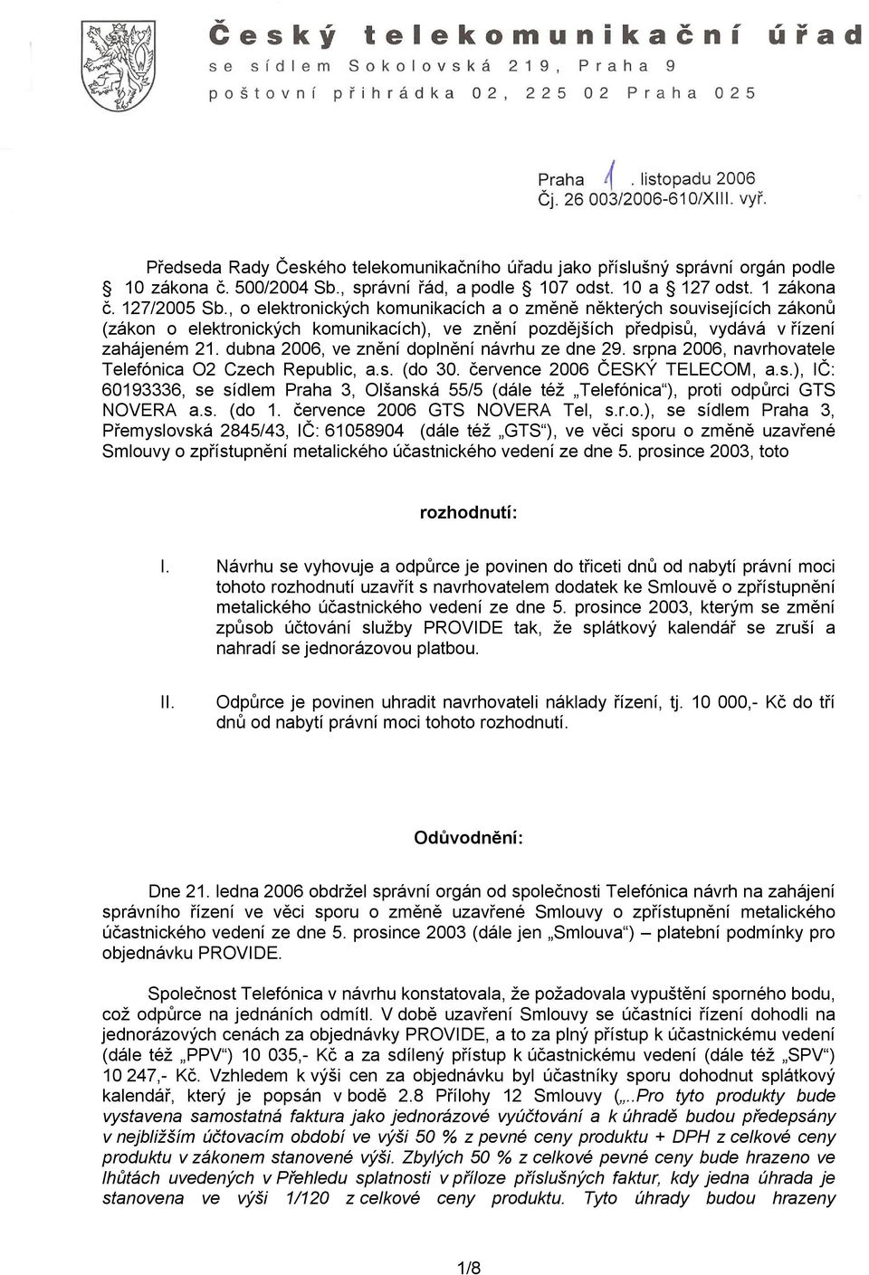 dubna 2006, ve znění doplnění návrhu ze dne 29. srpna 2006, navrhovatele Telefónica O2 Czech Republic, a.s. (do 30. července 2006 ČESKÝ TELECOM, a.s.), IČ: 60193336, se sídlem Praha 3, Olšanská 55/5 (dále též Telefónica ), proti odpůrci GTS NOVERA a.
