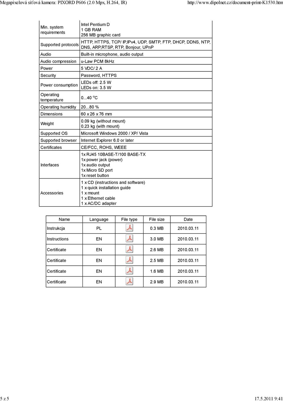 SMTP, FTP, DHCP, DDNS, NTP, DNS, ARP,RTSP, RTP, Bonjour, UPnP Built-in microphone, audio output u-law PCM 8kHz 5 VDC/ 2 A Password, HTTPS LEDs off: 2.5 W LEDs on: 3.5 W 0...40 o C Operating humidity 20.