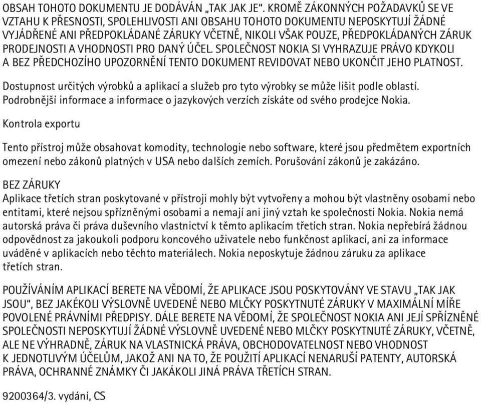 PRODEJNOSTI A VHODNOSTI PRO DANÝ ÚÈEL. SPOLEÈNOST NOKIA SI VYHRAZUJE PRÁVO KDYKOLI A BEZ PØEDCHOZÍHO UPOZORNÌNÍ TENTO DOKUMENT REVIDOVAT NEBO UKONÈIT JEHO PLATNOST.