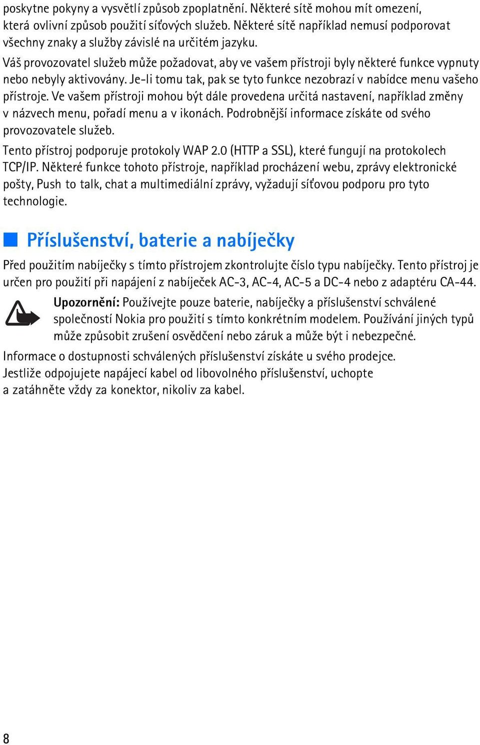 Vá¹ provozovatel slu¾eb mù¾e po¾adovat, aby ve va¹em pøístroji byly nìkteré funkce vypnuty nebo nebyly aktivovány. Je-li tomu tak, pak se tyto funkce nezobrazí v nabídce menu va¹eho pøístroje.