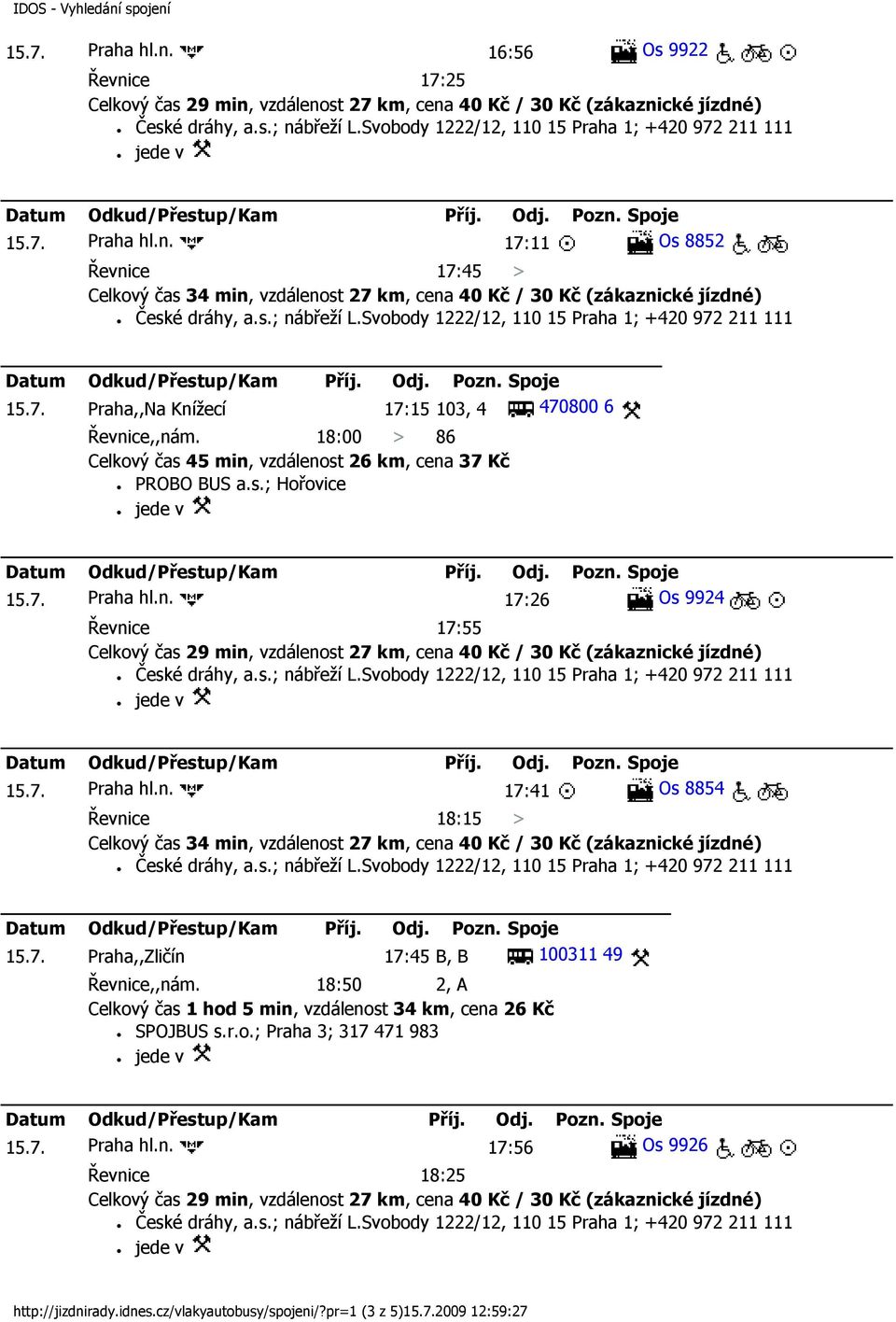 7. Praha,,Zličín 17:45 B, B 100311 49 Řevnice,,nám. 18:50 2, A SPOJBUS s.r.o.; Praha 3; 317 471 983 15.7. Praha hl.n. 17:56 Os 9926 Řevnice 18:25 http://jizdnirady.