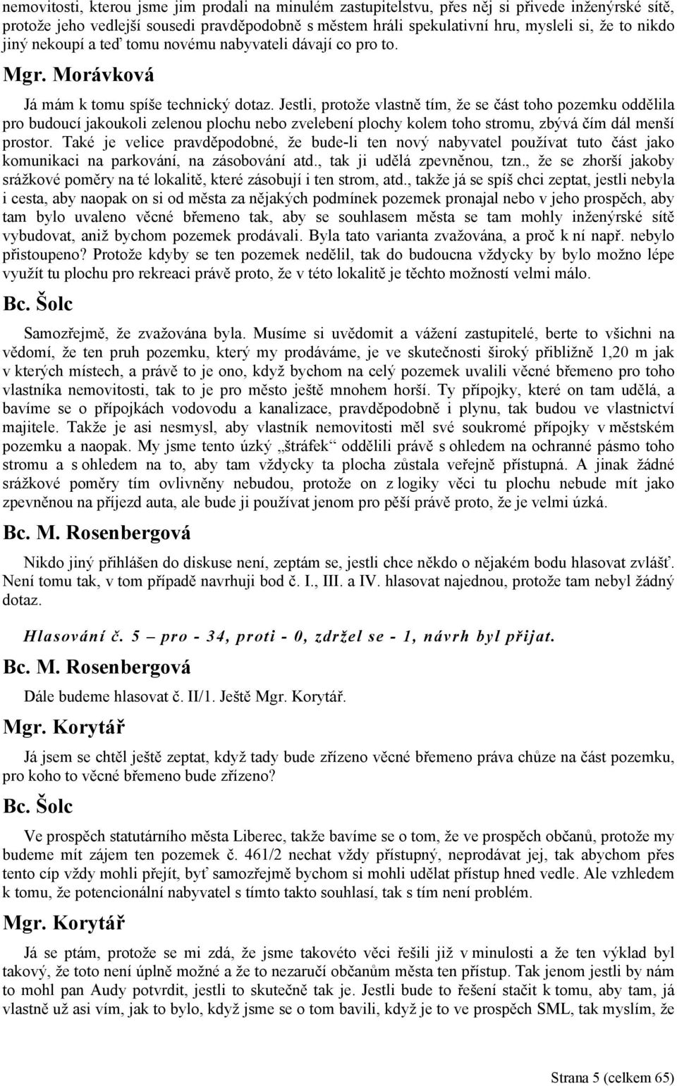 Jestli, protože vlastně tím, že se část toho pozemku oddělila pro budoucí jakoukoli zelenou plochu nebo zvelebení plochy kolem toho stromu, zbývá čím dál menší prostor.