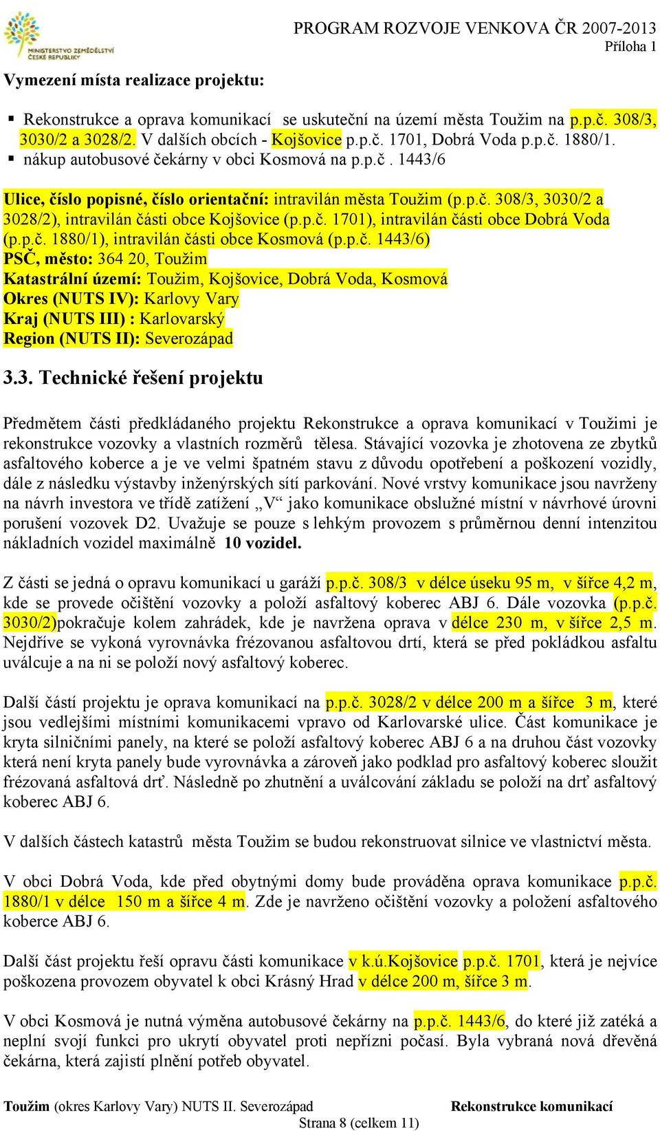 p.č. 1880/1), intravilán části obce Kosmová (p.p.č. 1443/6) PSČ, město: 364 20, Toužim Katastrální území: Toužim, Kojšovice, Dobrá Voda, Kosmová Okres (NUTS IV): Karlovy Vary Kraj (NUTS III) : Karlovarský Region (NUTS II): Severozápad 3.