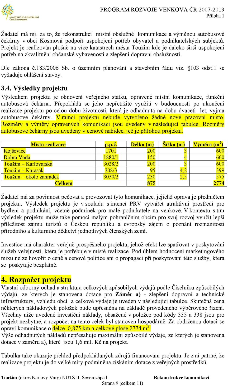 o územním plánování a stavebním řádu viz. 103 odst.1 se vyžaduje ohlášení stavby. 3.4.