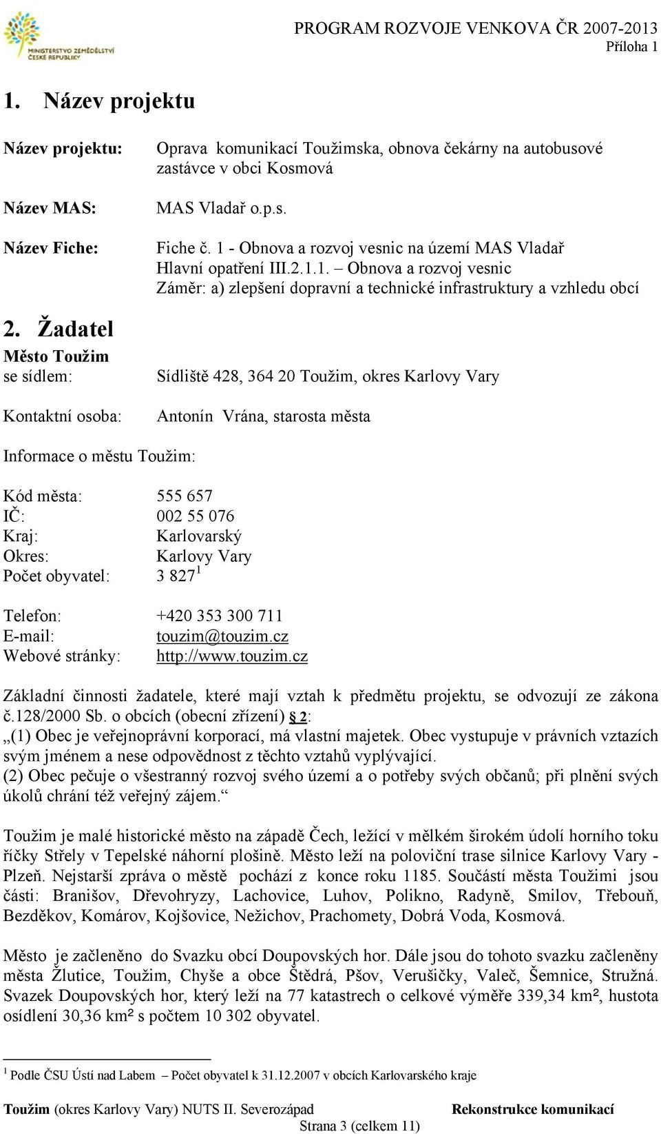 1 - Obnova a rozvoj vesnic na území MAS Vladař Hlavní opatření III.2.1.1. Obnova a rozvoj vesnic Záměr: a) zlepšení dopravní a technické infrastruktury a vzhledu obcí Sídliště 428, 364 20 Toužim,