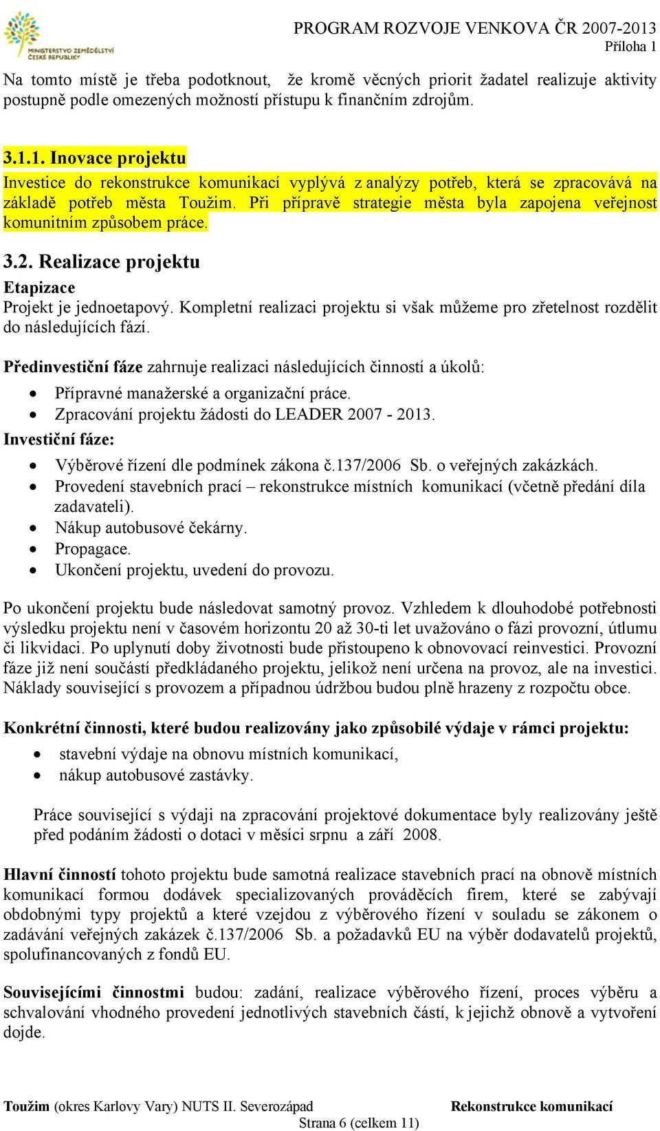 Při přípravě strategie města byla zapojena veřejnost komunitním způsobem práce. 3.2. Realizace projektu Etapizace Projekt je jednoetapový.