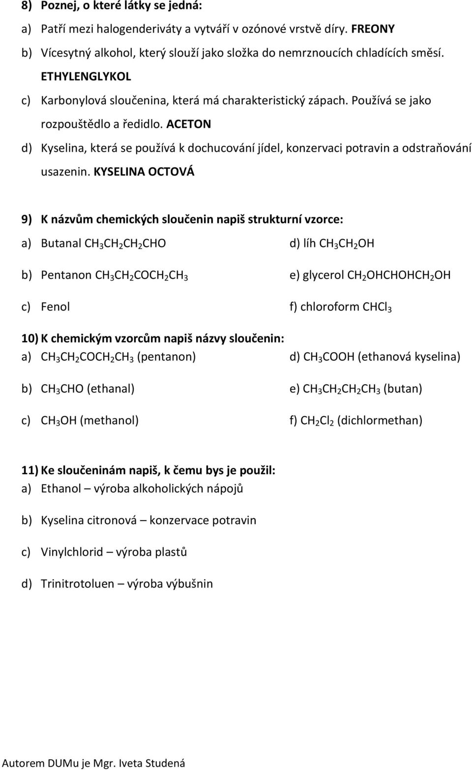 ACETON d) Kyselina, která se používá k dochucování jídel, konzervaci potravin a odstraňování usazenin.