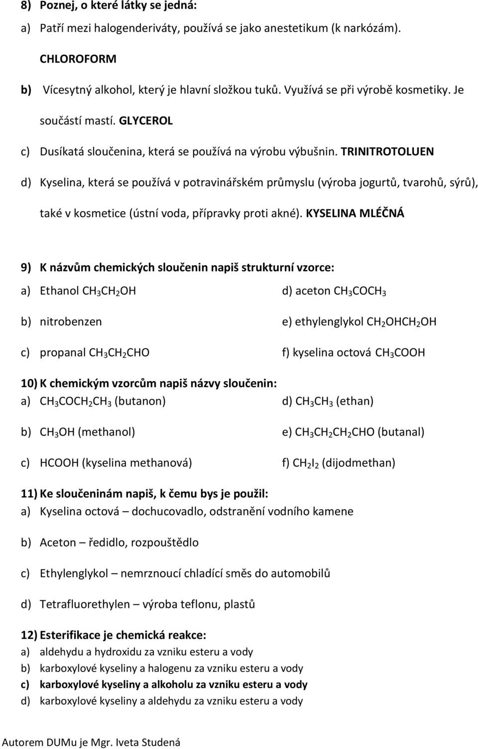 TRINITROTOLUEN d) Kyselina, která se používá v potravinářském průmyslu (výroba jogurtů, tvarohů, sýrů), také v kosmetice (ústní voda, přípravky proti akné).