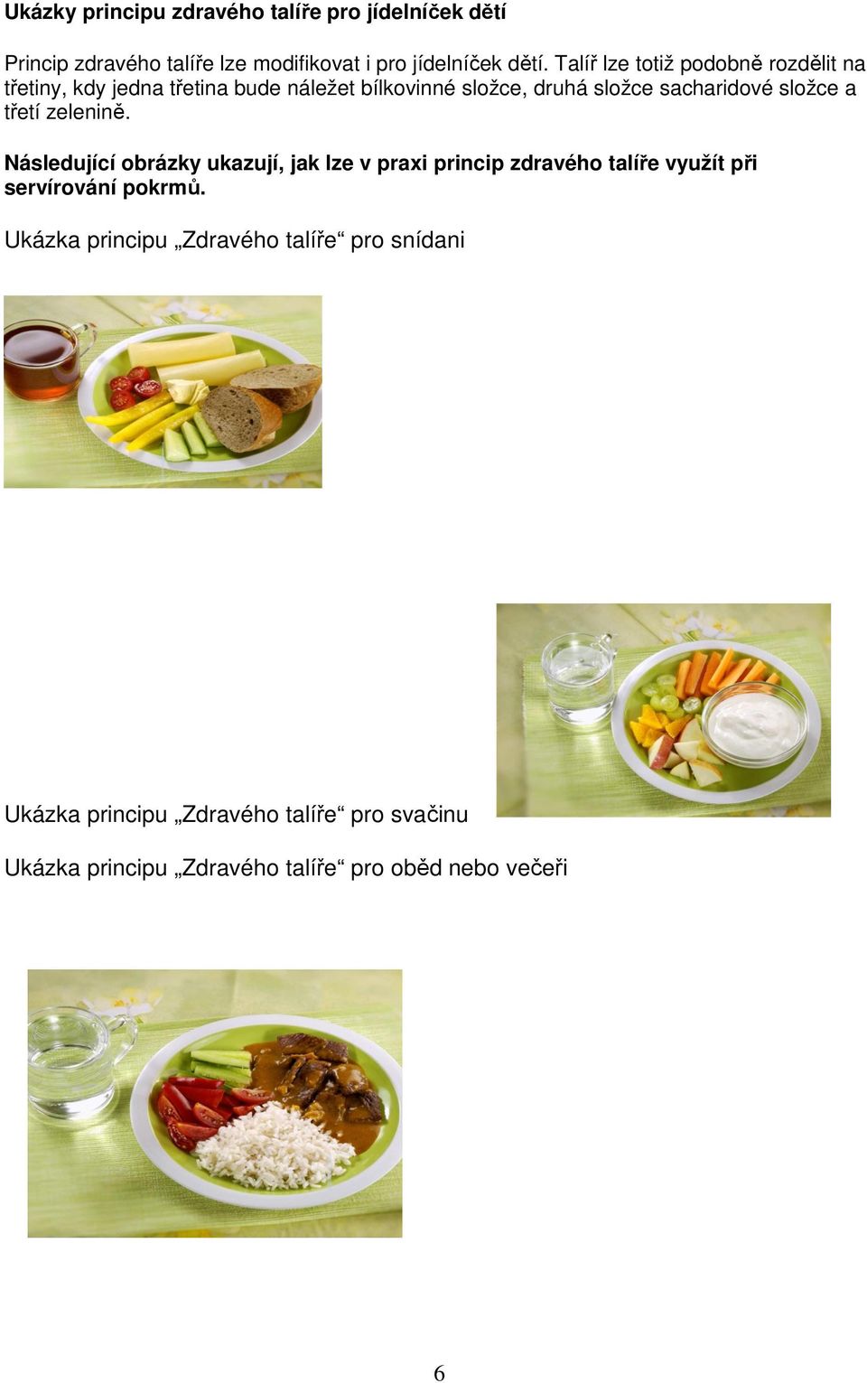 složce a třetí zelenině. Následující obrázky ukazují, jak lze v praxi princip zdravého talíře využít při servírování pokrmů.