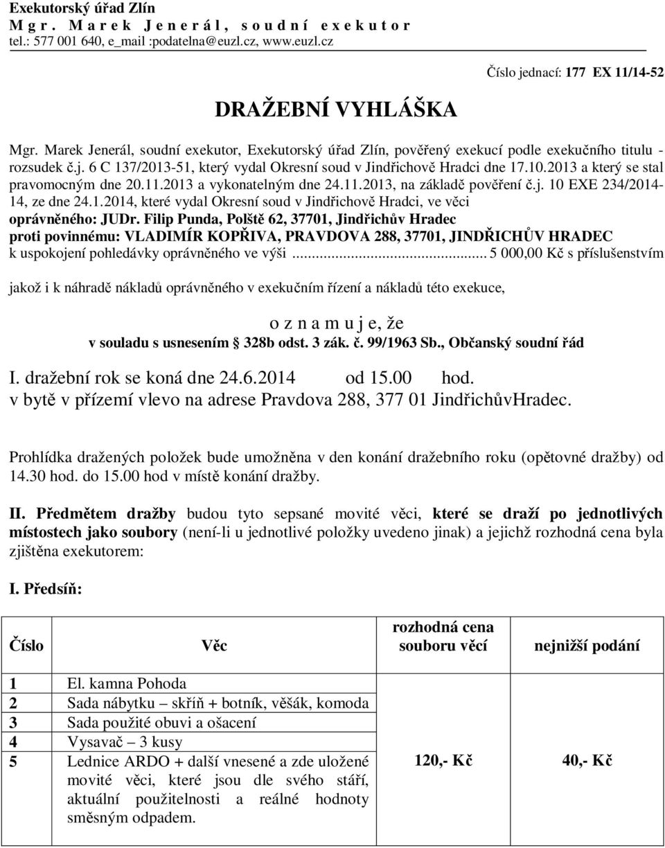 2013 a který se stal pravomocným dne 20.11.2013 a vykonatelným dne 24.11.2013, na základě pověření č.j. 10 EXE 234/2014-14, ze dne 24.1.2014, které vydal Okresní soud v Jindřichově Hradci, ve věci oprávněného: JUDr.