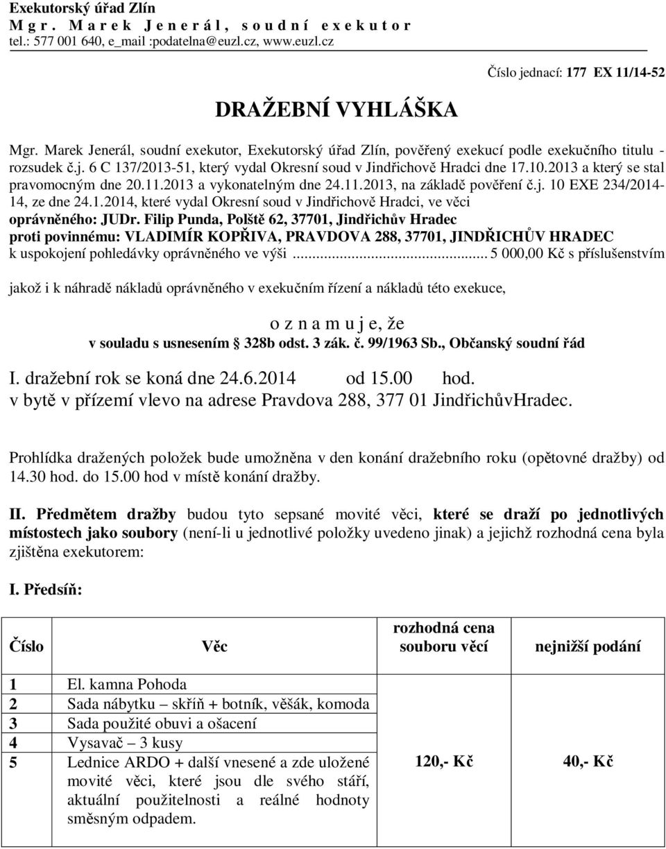 2013 a který se stal pravomocným dne 20.11.2013 a vykonatelným dne 24.11.2013, na základě pověření č.j. 10 EXE 234/2014-14, ze dne 24.1.2014, které vydal Okresní soud v Jindřichově Hradci, ve věci oprávněného: JUDr.