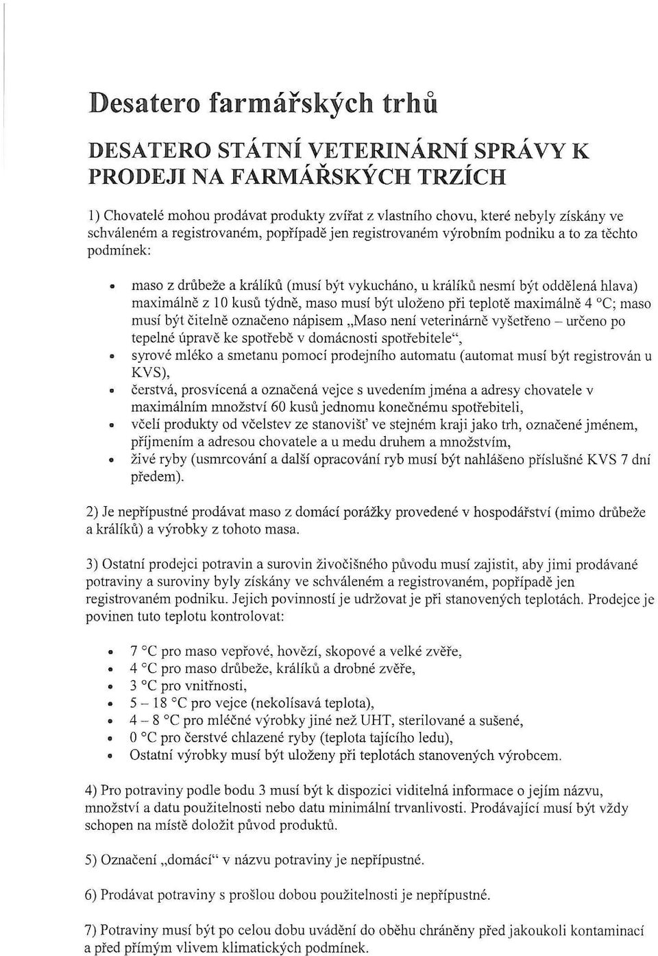 musí být uloženo při teplotě maximálně 4 C; maso musí být čitelně označeno nápisem "Maso není veterinárně vy š etřeno - určeno po tepelné úpravě ke spotřebě v domácnosti spotřebitele", syrové mléko a
