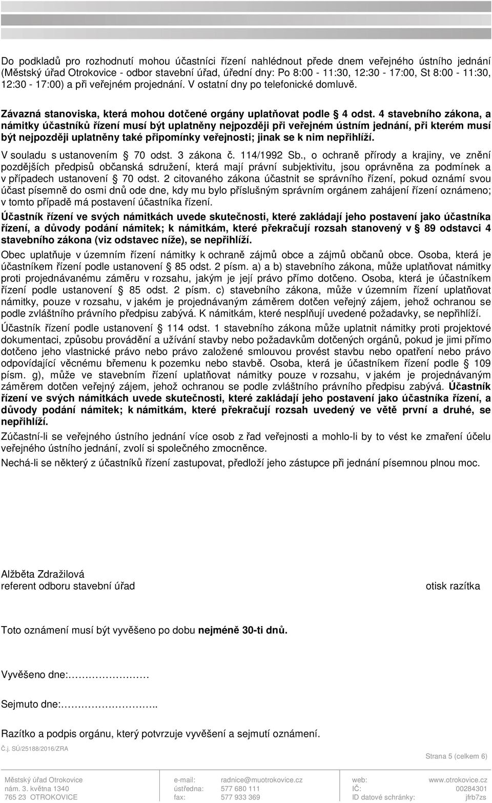 4 stavebního zákona, a námitky účastníků řízení musí být uplatněny nejpozději při veřejném ústním jednání, při kterém musí být nejpozději uplatněny také připomínky veřejnosti; jinak se k nim