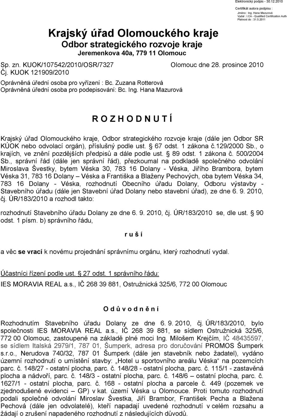 Hana Mazurová R O Z H O D N U T Í Krajský úřad Olomouckého kraje, Odbor strategického rozvoje kraje (dále jen Odbor SR KÚOK nebo odvolací orgán), příslušný podle ust. 67 odst. 1 zákona č.129/2000 Sb.