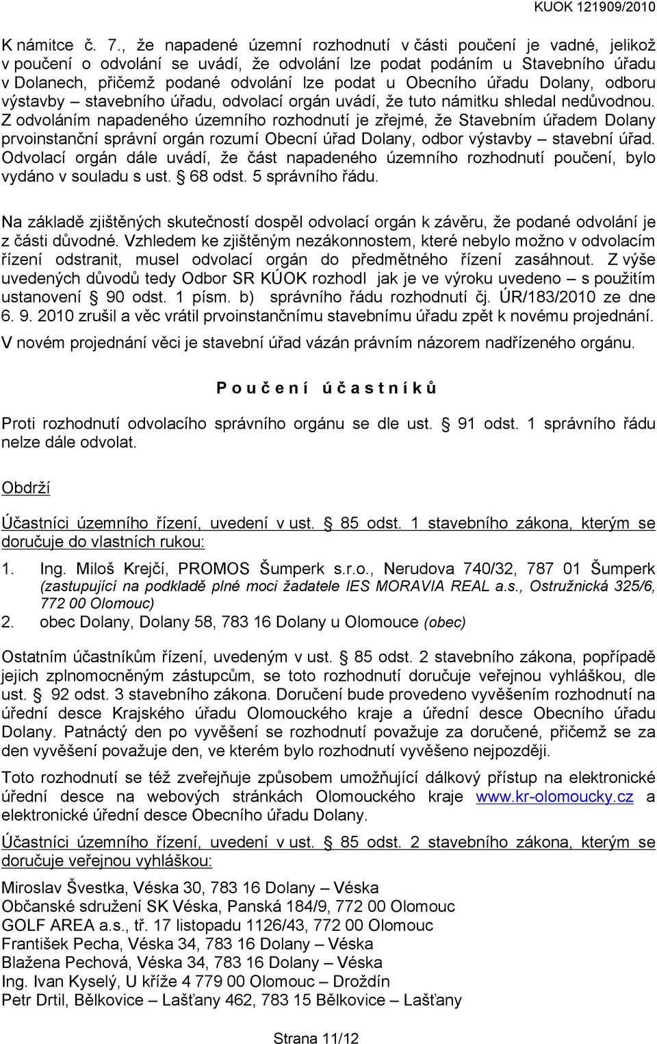 Obecního úřadu Dolany, odboru výstavby stavebního úřadu, odvolací orgán uvádí, že tuto námitku shledal nedůvodnou.