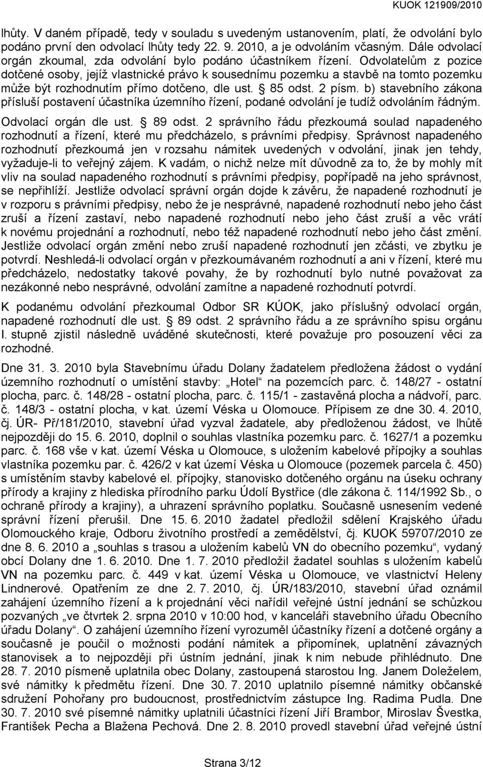 Odvolatelům z pozice dotčené osoby, jejíž vlastnické právo k sousednímu pozemku a stavbě na tomto pozemku může být rozhodnutím přímo dotčeno, dle ust. 85 odst. 2 písm.