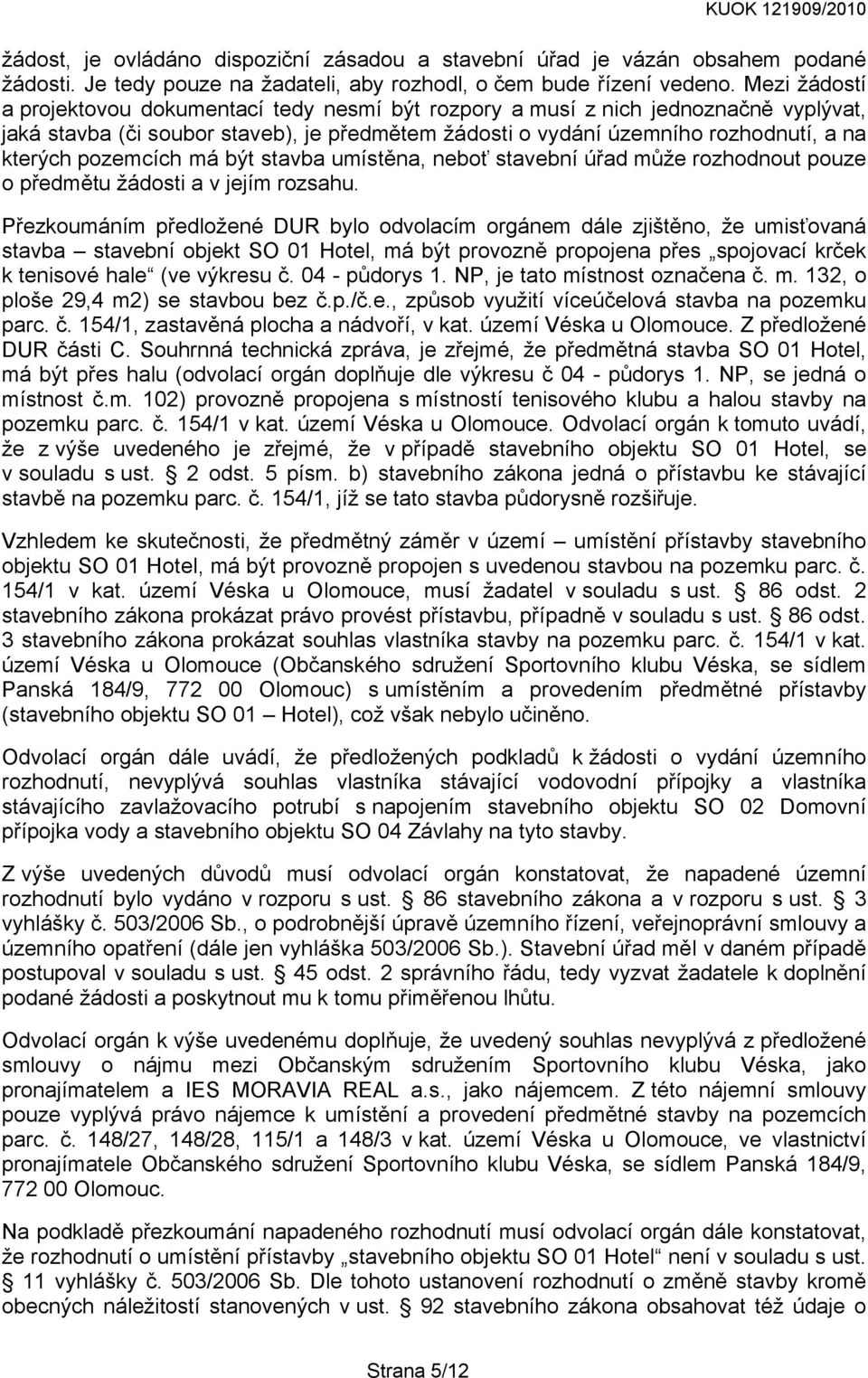 pozemcích má být stavba umístěna, neboť stavební úřad může rozhodnout pouze o předmětu žádosti a v jejím rozsahu.