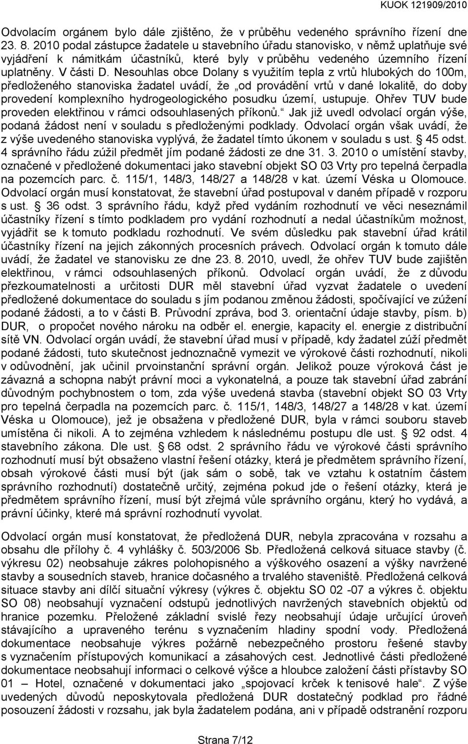 Nesouhlas obce Dolany s využitím tepla z vrtů hlubokých do 100m, předloženého stanoviska žadatel uvádí, že od provádění vrtů v dané lokalitě, do doby provedení komplexního hydrogeologického posudku