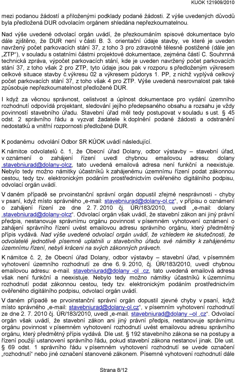 orientační údaje stavby, ve které je uveden navržený počet parkovacích stání 37, z toho 3 pro zdravotně tělesně postižené (dále jen ZTP ), v souladu s ostatními částmi projektové dokumentace, zejména